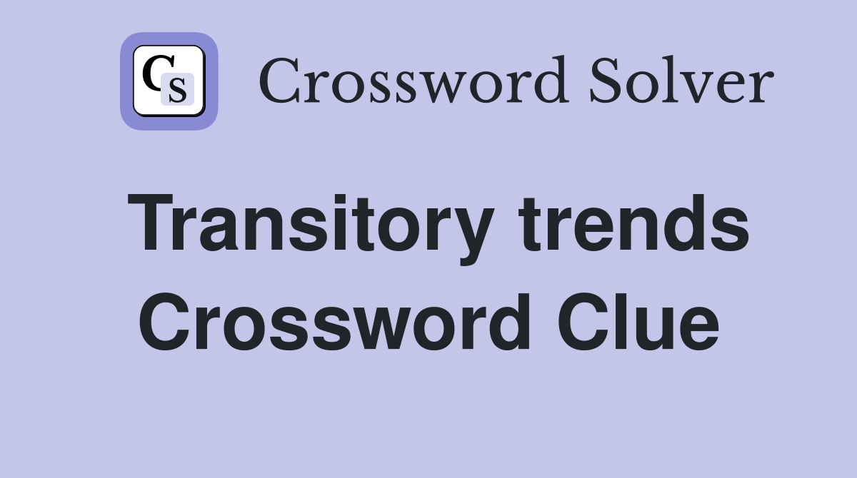 Transitory trends Crossword Clue