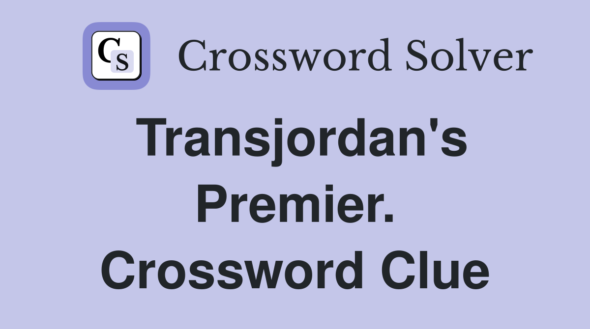 Transjordan's Premier. Crossword Clue