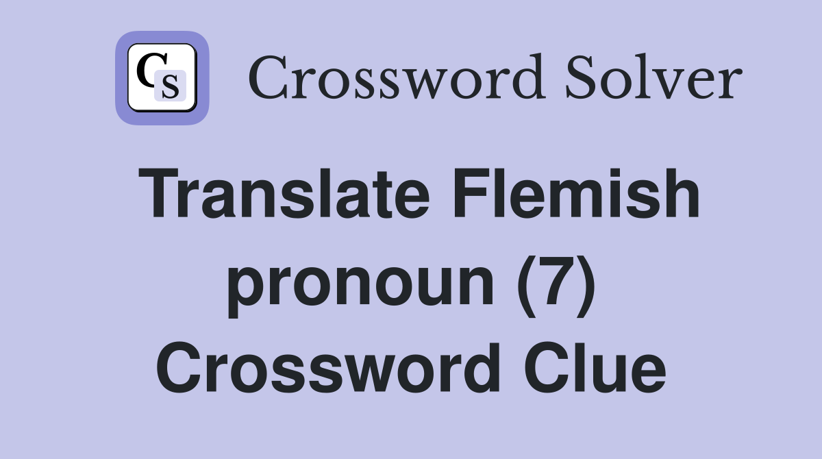 Translate Flemish pronoun (7) Crossword Clue