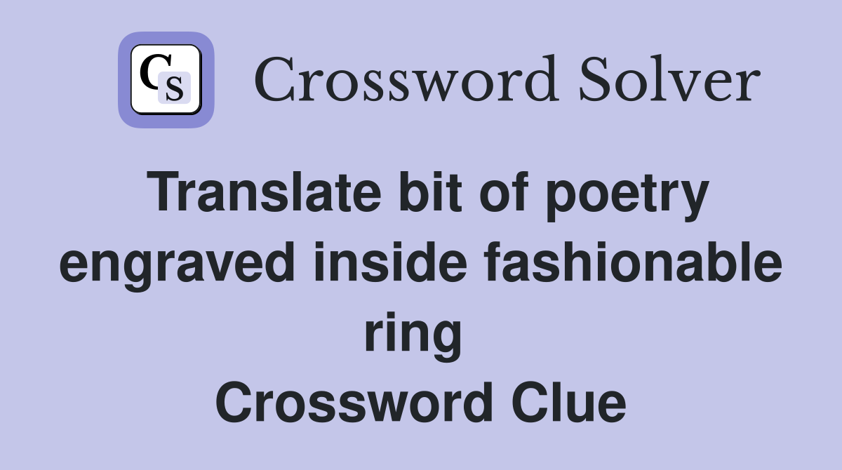Translate bit of poetry engraved inside fashionable ring  Crossword Clue