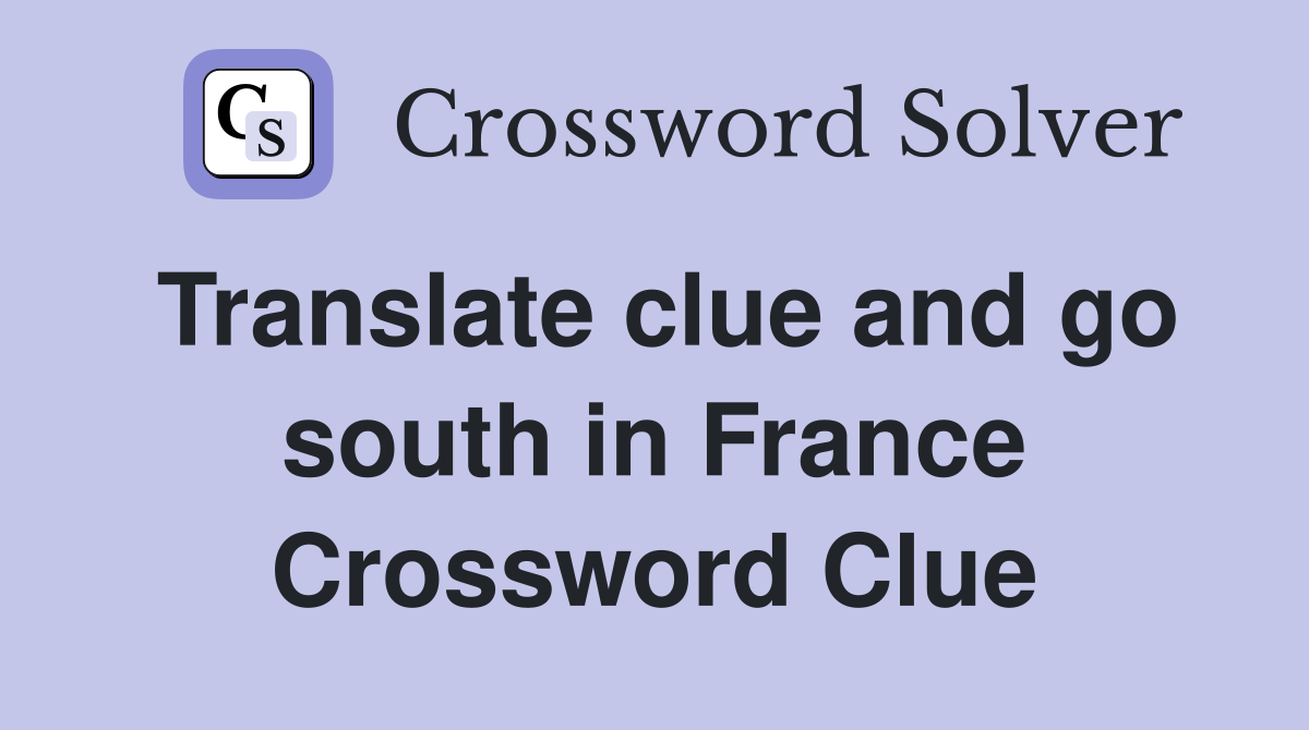 Translate clue and go south in France Crossword Clue