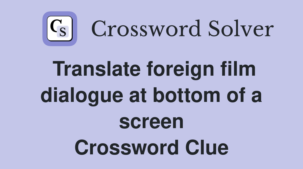 Translate foreign film dialogue at bottom of a screen Crossword Clue