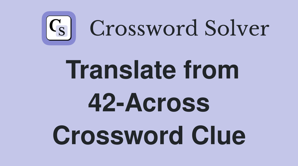 Translate from 42-Across Crossword Clue