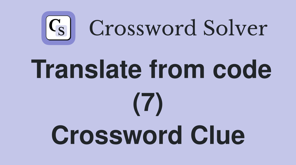 Translate from code (7) Crossword Clue