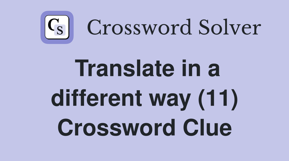 Translate in a different way (11) Crossword Clue