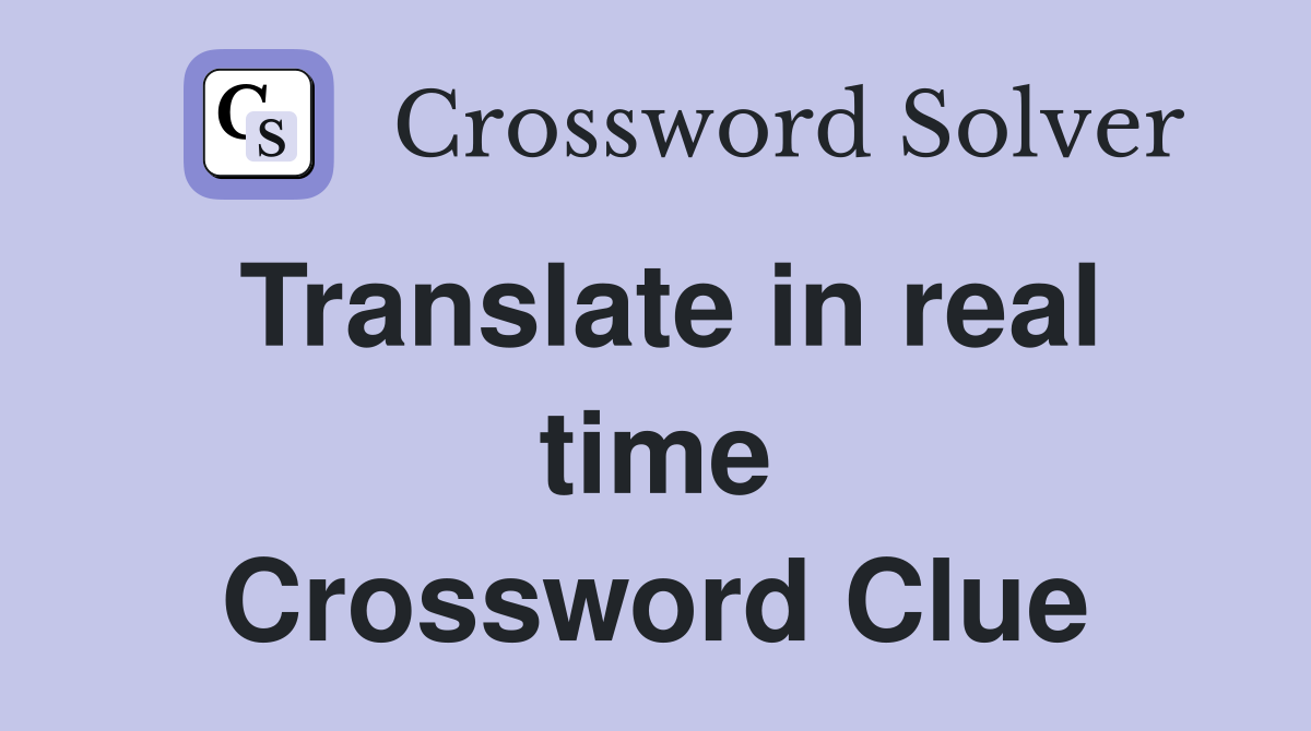 Translate in real time Crossword Clue