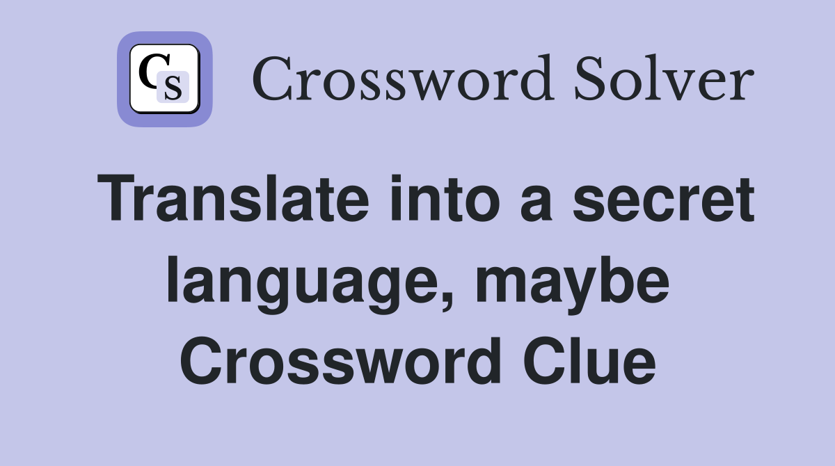Translate into a secret language, maybe Crossword Clue