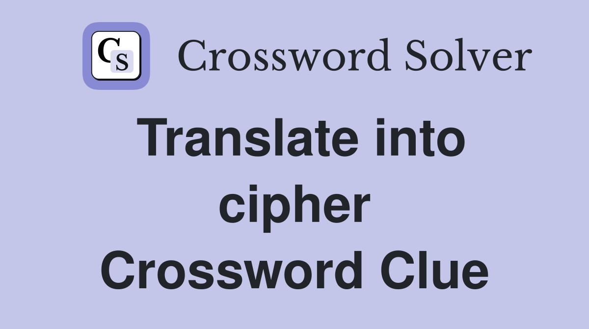 Translate into cipher Crossword Clue