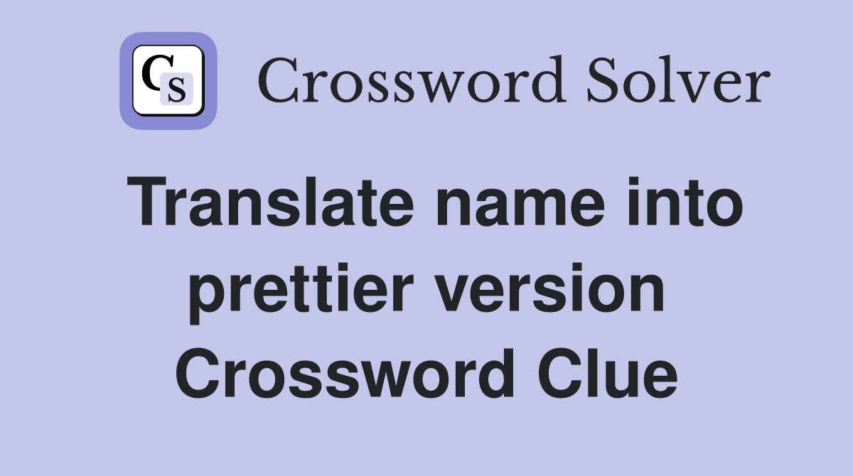 Translate name into prettier version Crossword Clue