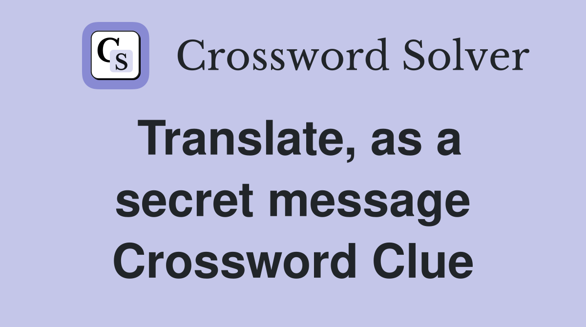 Translate, as a secret message Crossword Clue
