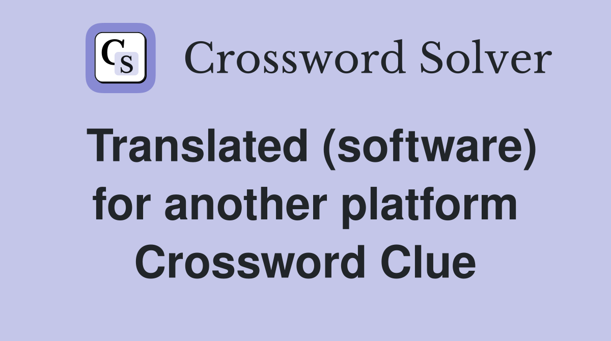 Translated (software) for another platform Crossword Clue