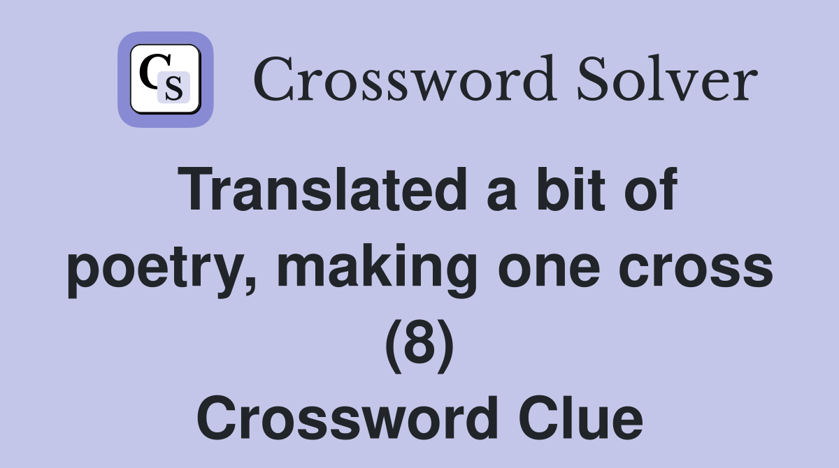 Translated a bit of poetry, making one cross (8) Crossword Clue