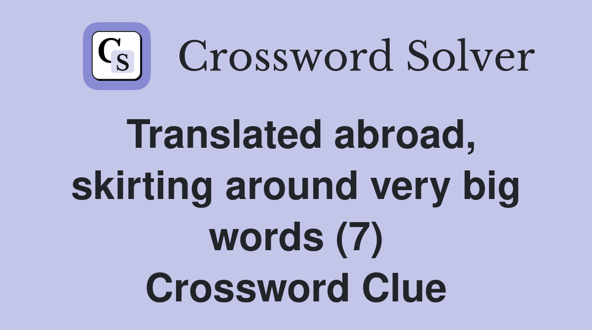 Translated abroad, skirting around very big words (7) Crossword Clue