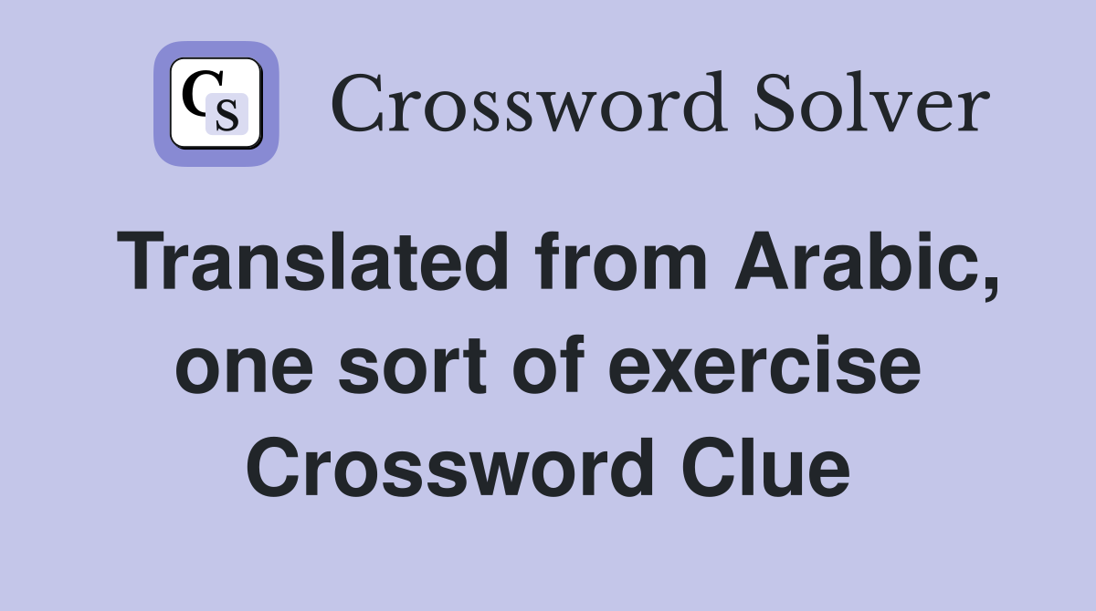 Translated from Arabic, one sort of exercise Crossword Clue