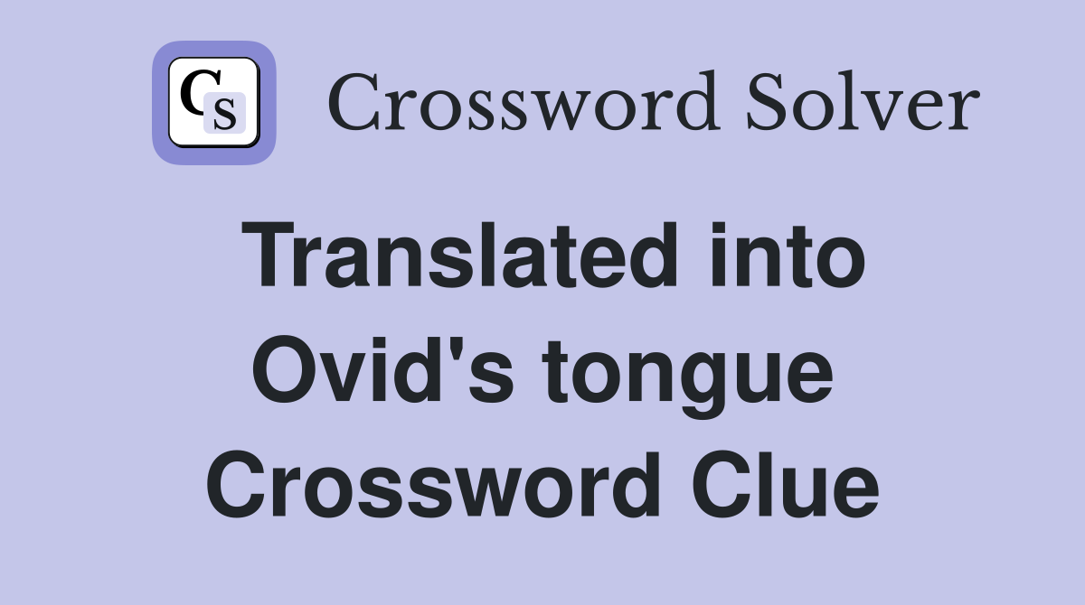 Translated into Ovid's tongue Crossword Clue