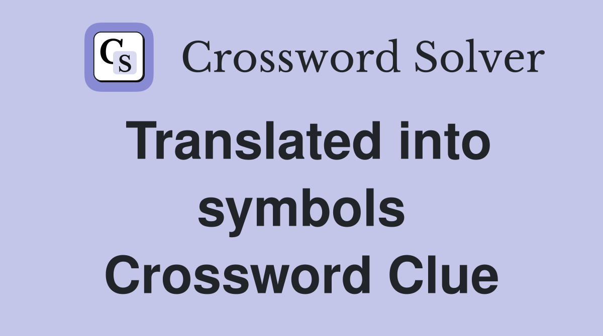 Translated into symbols Crossword Clue
