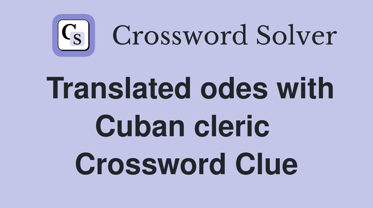 Translated odes with Cuban cleric  Crossword Clue