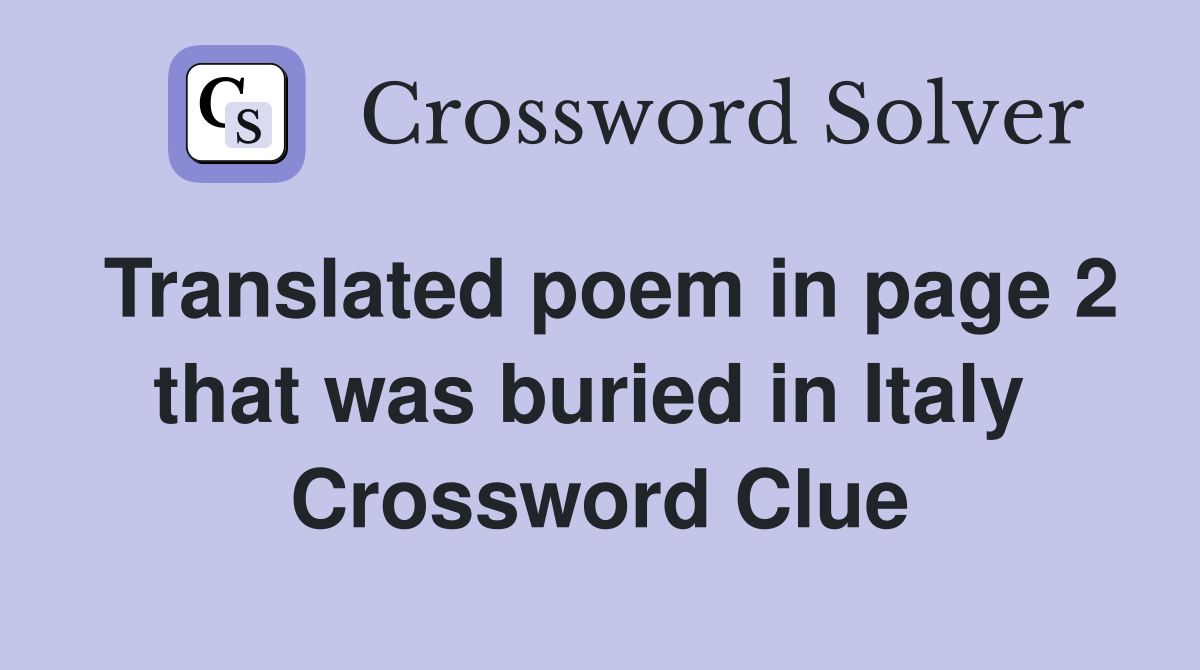 Translated poem in page 2 that was buried in Italy  Crossword Clue