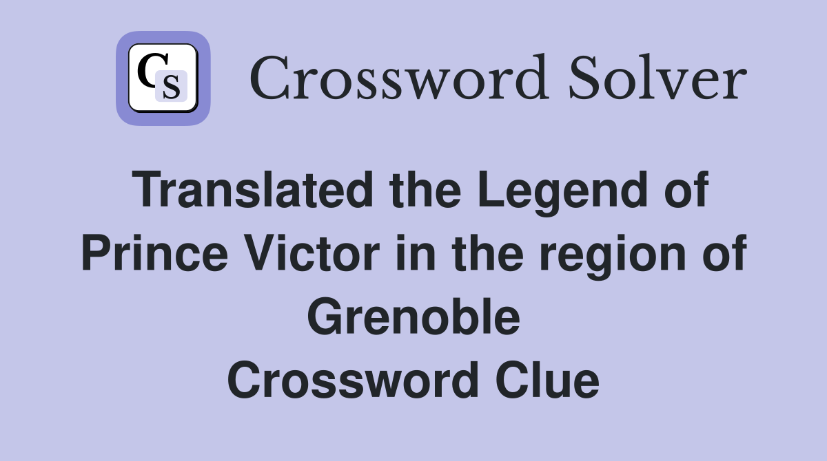 Translated the Legend of Prince Victor in the region of Grenoble Crossword Clue