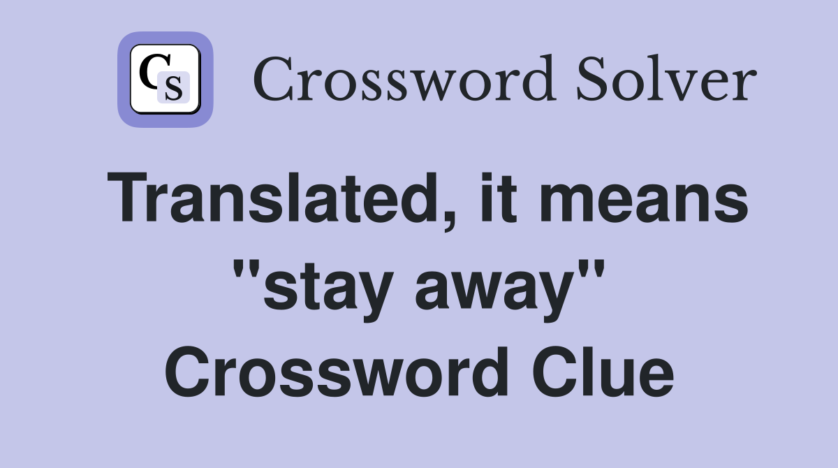 Translated, it means "stay away" Crossword Clue