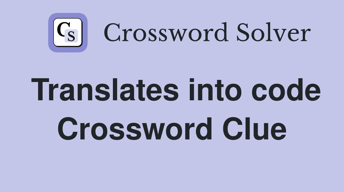 Translates into code Crossword Clue