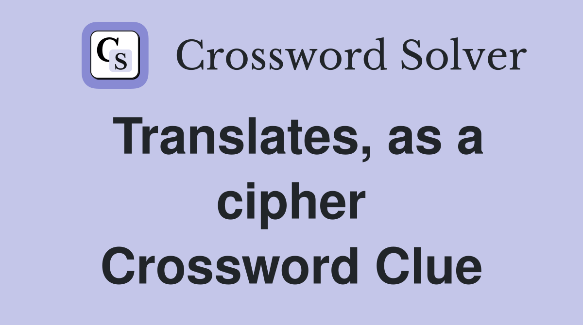 Translates, as a cipher Crossword Clue