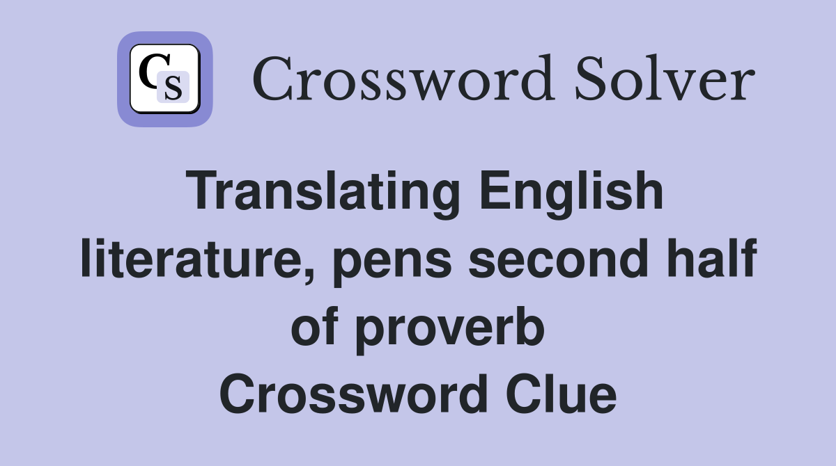 Translating English literature, pens second half of proverb Crossword Clue