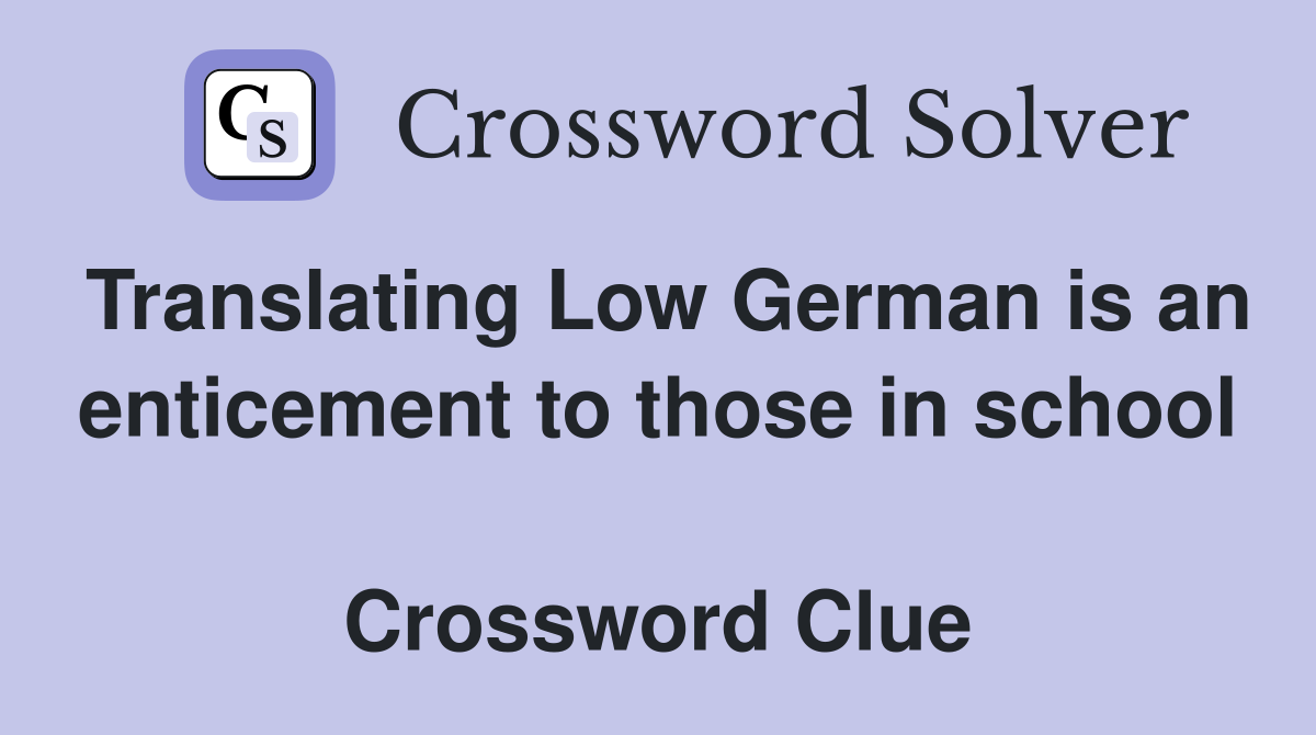 Translating Low German is an enticement to those in school  Crossword Clue