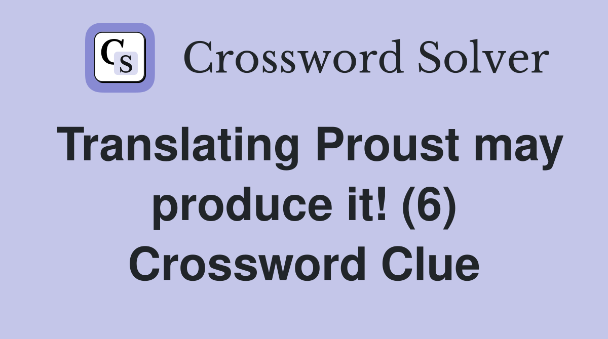 Translating Proust may produce it! (6) Crossword Clue