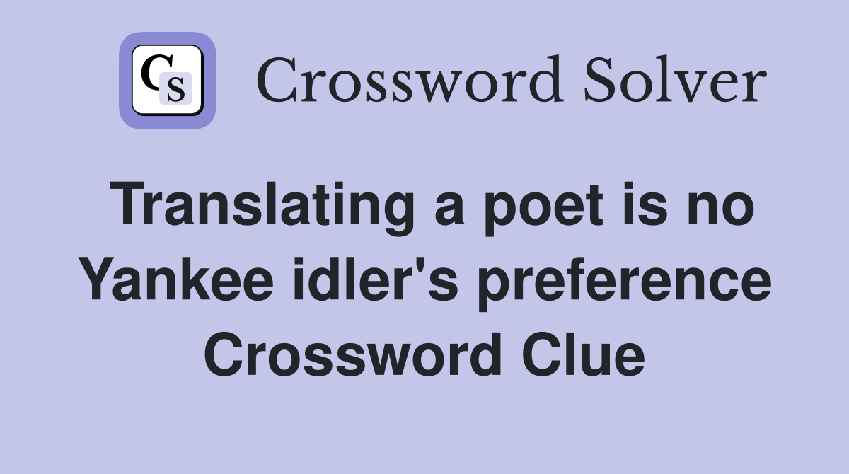 Translating a poet is no Yankee idler's preference Crossword Clue