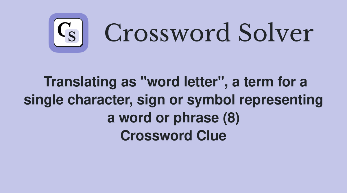 Translating as "word letter", a term for a single character, sign or symbol representing a word or phrase (8) Crossword Clue