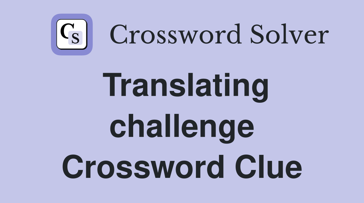 Translating challenge Crossword Clue