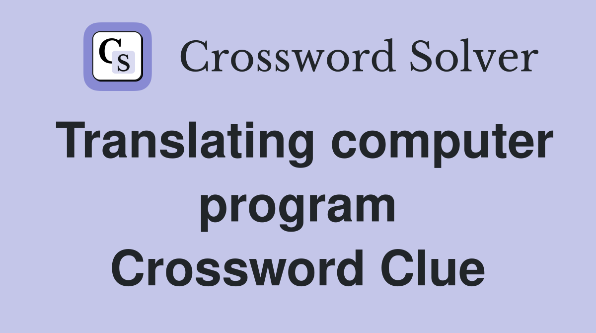 Translating computer program Crossword Clue