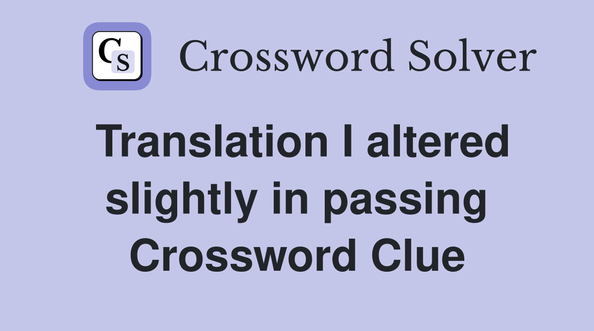 Translation I altered slightly in passing Crossword Clue