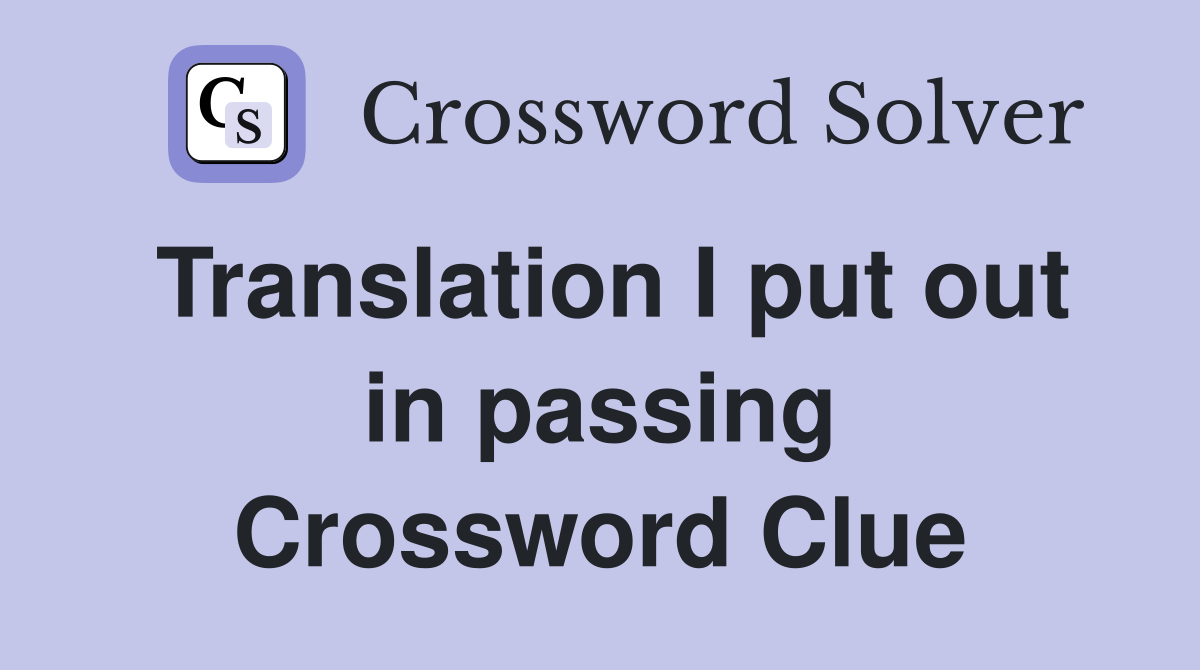 Translation I put out in passing Crossword Clue