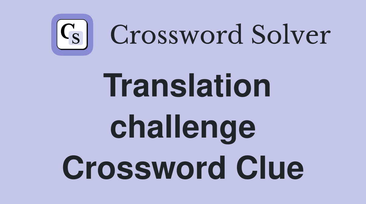 Translation challenge Crossword Clue