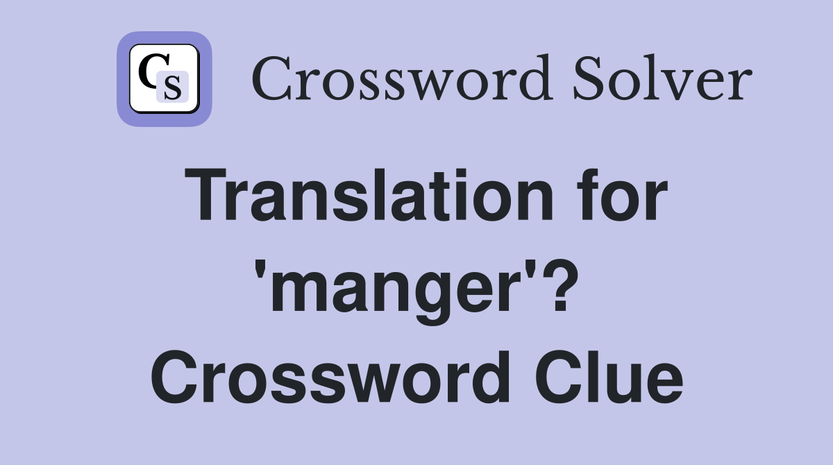Translation for 'manger'? Crossword Clue