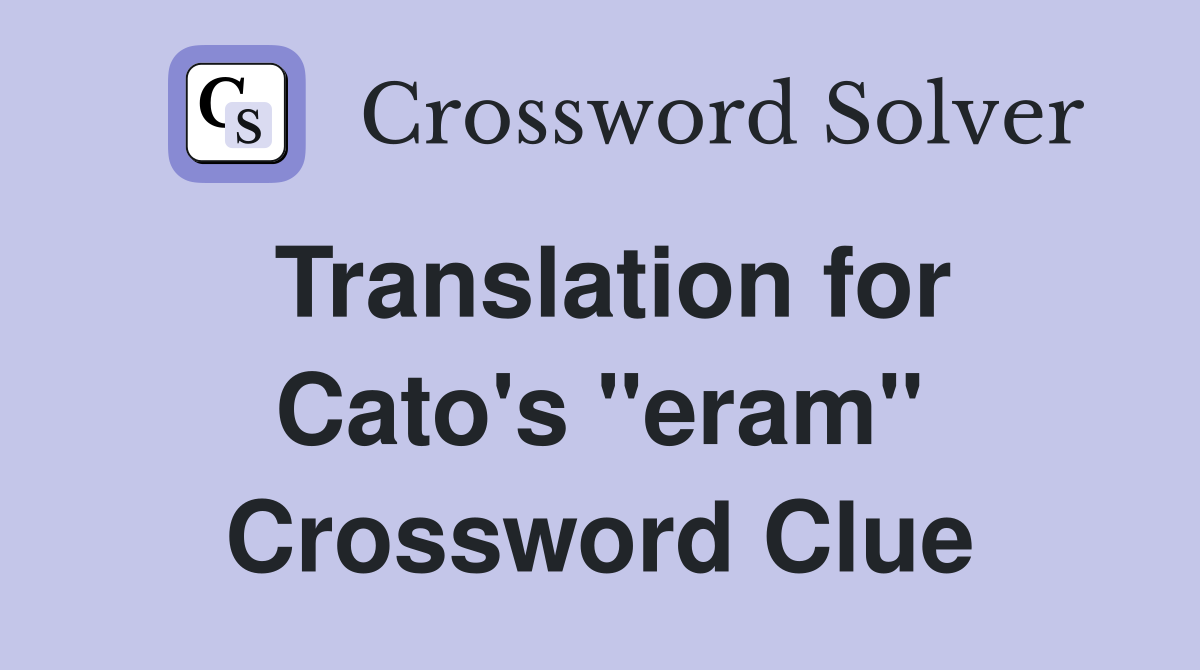 Translation for Cato's "eram" Crossword Clue