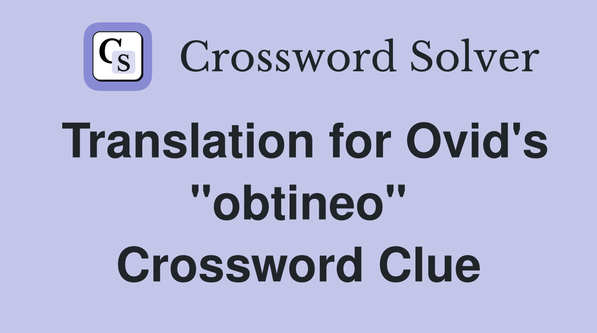 Translation for Ovid's "obtineo" Crossword Clue