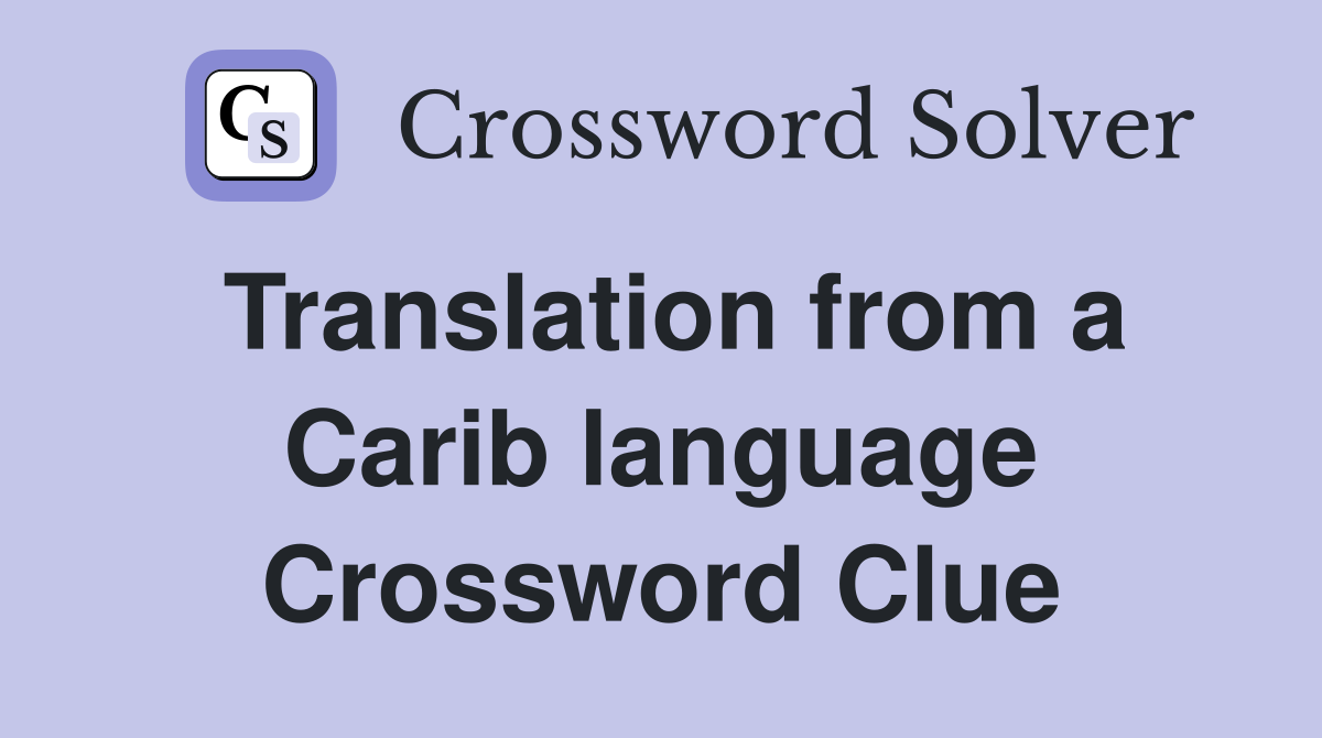 Translation from a Carib language Crossword Clue