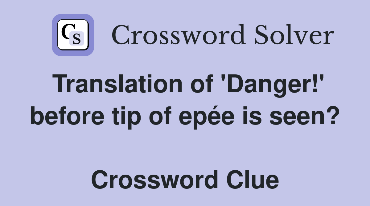 Translation of 'Danger!' before tip of epée is seen?  Crossword Clue