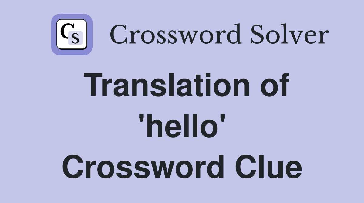 Translation of 'hello' Crossword Clue