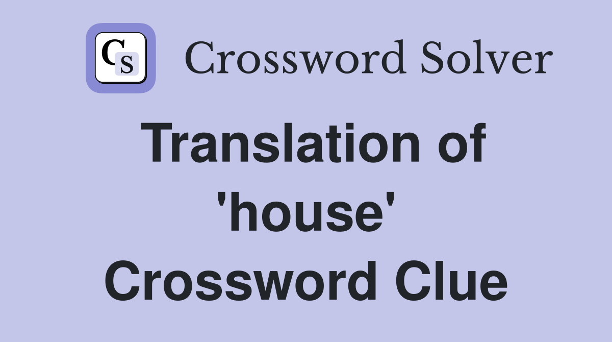 Translation of 'house' Crossword Clue
