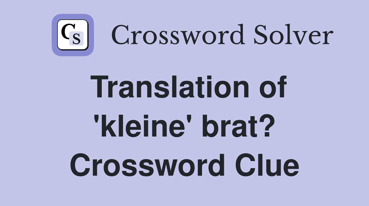 Translation of 'kleine' brat? Crossword Clue