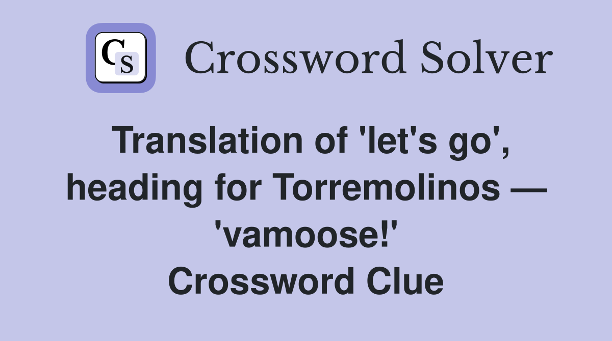Translation of 'let's go', heading for Torremolinos — 'vamoose!' Crossword Clue