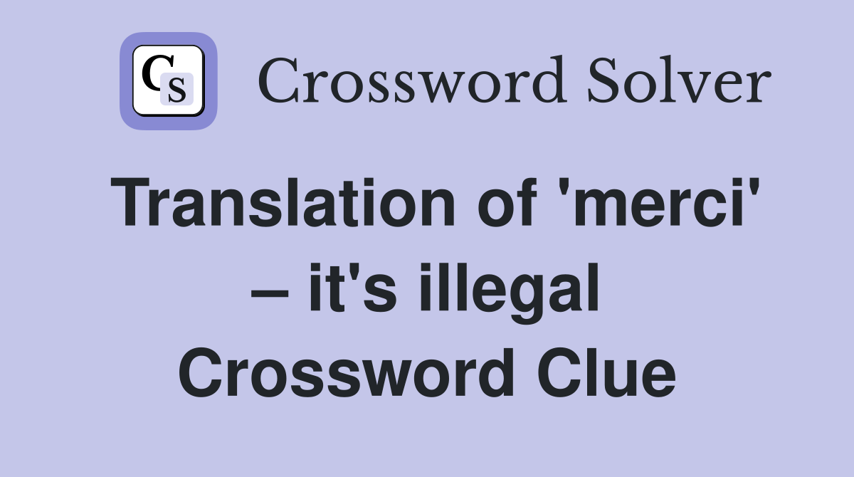 Translation of 'merci' – it's illegal Crossword Clue