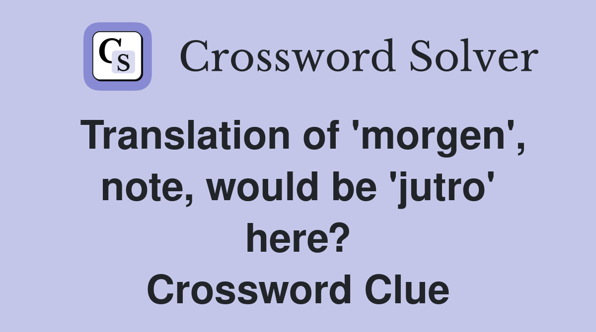 Translation of 'morgen', note, would be 'jutro' here? Crossword Clue