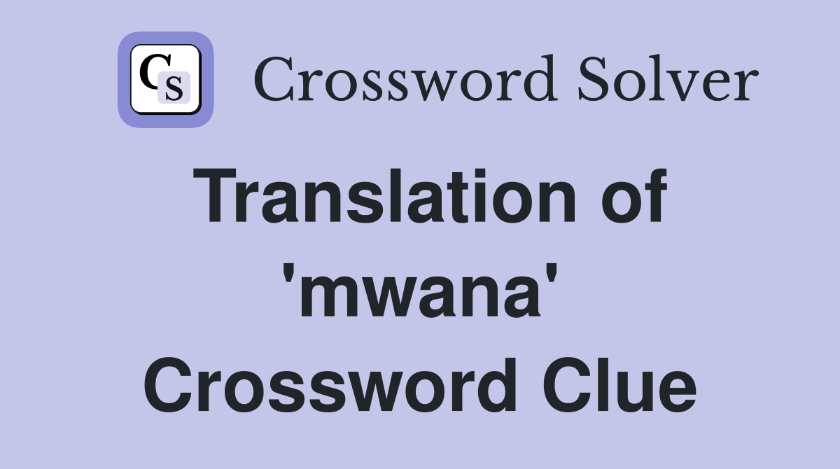 Translation of 'mwana' Crossword Clue