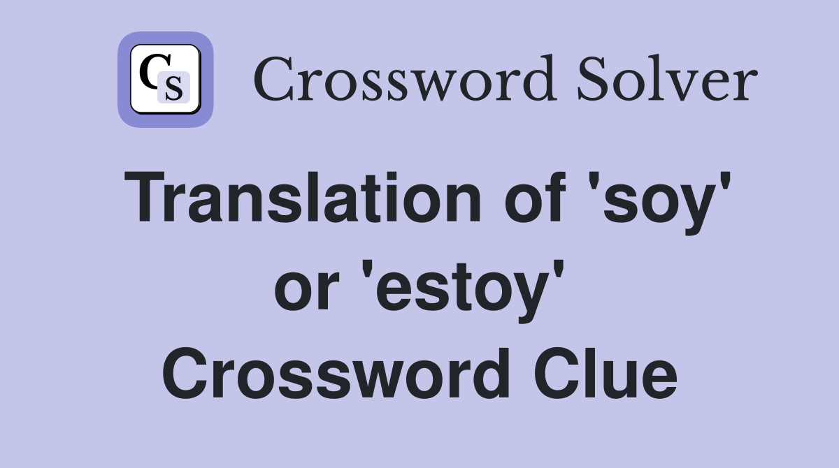 Translation of 'soy' or 'estoy' Crossword Clue