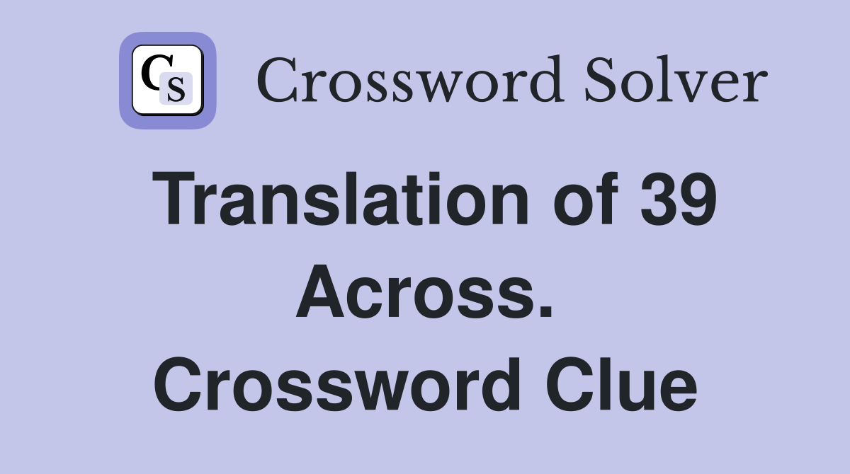 Translation of 39 Across. Crossword Clue